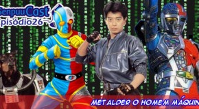 SenpuuCast 26 Metalder O Homem Máquina