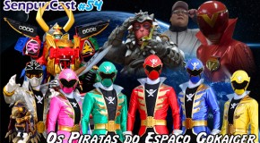 SenpuuCast 54: Os Piratas do Espaço Gokaiger