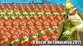 SenpuuCast 61: O Oscar do Tokusatsu 2011