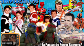SenpuuCast 99: Tá Passando Power Rangers?