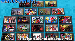 SenpuuCast 105: A Evolução das Aberturas dos Sentais – Parte 2